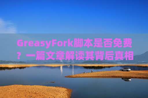 GreasyFork脚本是否免费？一篇文章解读其背后真相
